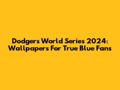 Dodgers World Series 2024: Wallpapers For True Blue Fans