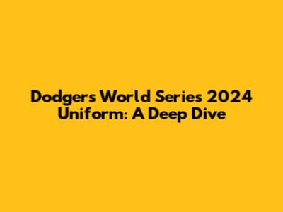 Dodgers World Series 2024 Uniform: A Deep Dive