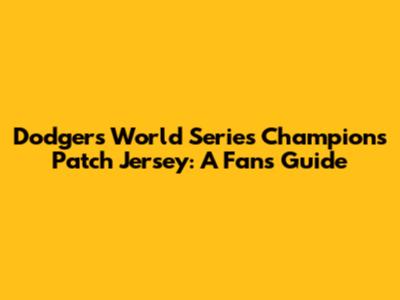 Dodgers World Series Champions Patch Jersey: A Fan's Guide