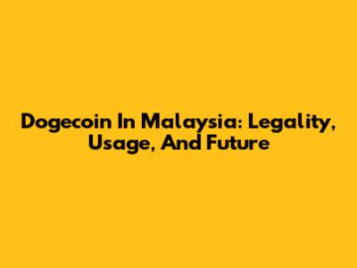Dogecoin In Malaysia: Legality, Usage, And Future