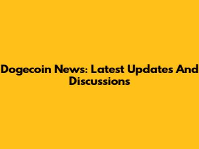 Dogecoin News: Latest Updates And Discussions