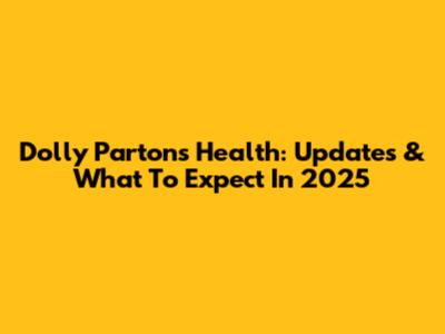 Dolly Parton's Health: Updates & What To Expect In 2025