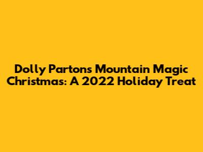 Dolly Parton's Mountain Magic Christmas: A 2022 Holiday Treat