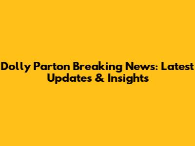 Dolly Parton Breaking News: Latest Updates & Insights