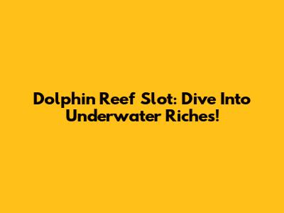 Dolphin Reef Slot: Dive Into Underwater Riches!