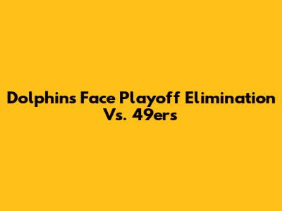 Dolphins Face Playoff Elimination Vs. 49ers