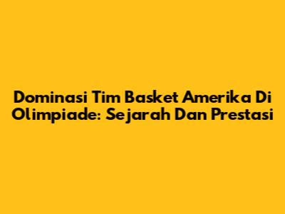 Dominasi Tim Basket Amerika Di Olimpiade: Sejarah Dan Prestasi
