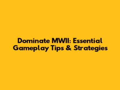 Dominate MWII: Essential Gameplay Tips & Strategies