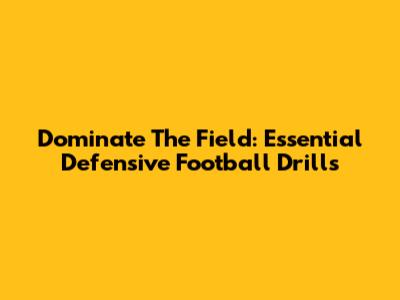 Dominate The Field: Essential Defensive Football Drills