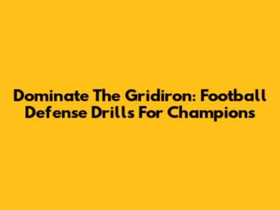 Dominate The Gridiron: Football Defense Drills For Champions