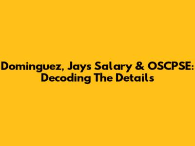 Dominguez, Jays Salary & OSCPSE: Decoding The Details
