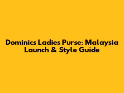 Dominic's Ladies Purse: Malaysia Launch & Style Guide