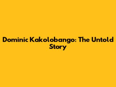 Dominic Kakolobango: The Untold Story