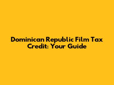 Dominican Republic Film Tax Credit: Your Guide
