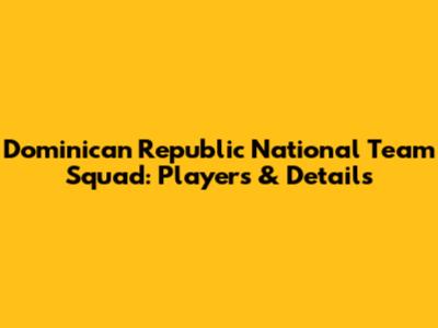 Dominican Republic National Team Squad: Players & Details