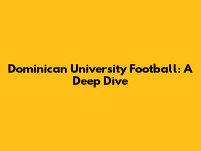 Dominican University Football: A Deep Dive