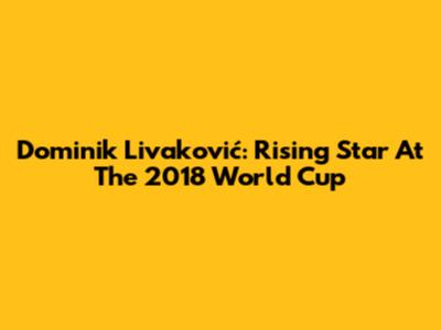 Dominik Livaković: Rising Star At The 2018 World Cup