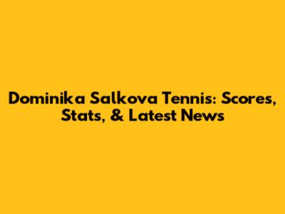 Dominika Salkova Tennis: Scores, Stats, & Latest News