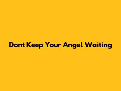 Don't Keep Your Angel Waiting