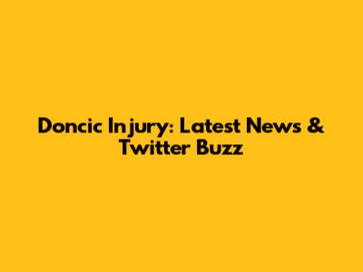 Doncic Injury: Latest News & Twitter Buzz