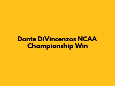 Donte DiVincenzo's NCAA Championship Win