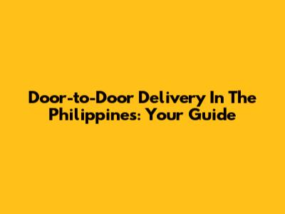 Door-to-Door Delivery In The Philippines: Your Guide