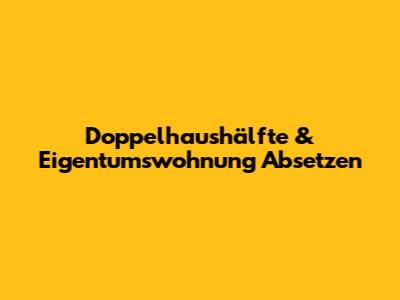 Doppelhaushälfte & Eigentumswohnung Absetzen