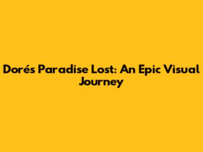 Doré's Paradise Lost: An Epic Visual Journey