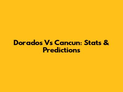 Dorados Vs Cancun: Stats & Predictions