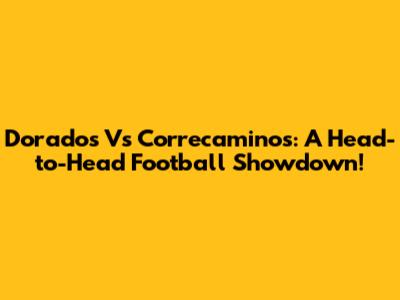 Dorados Vs Correcaminos: A Head-to-Head Football Showdown!