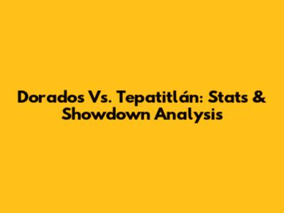 Dorados Vs. Tepatitlán: Stats & Showdown Analysis