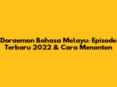 Doraemon Bahasa Melayu: Episode Terbaru 2022 & Cara Menonton