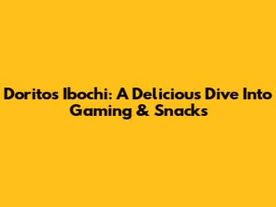 Doritos Ibochi: A Delicious Dive Into Gaming & Snacks