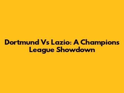 Dortmund Vs Lazio: A Champions League Showdown