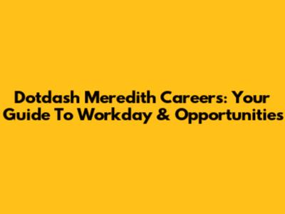 Dotdash Meredith Careers: Your Guide To Workday & Opportunities