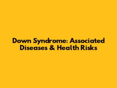 Down Syndrome: Associated Diseases & Health Risks