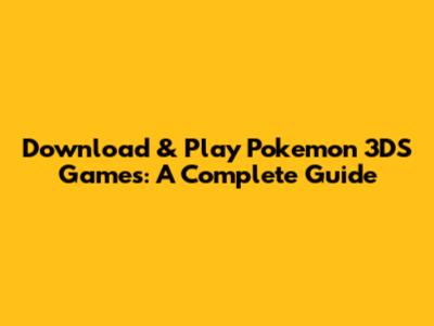Download & Play Pokemon 3DS Games: A Complete Guide