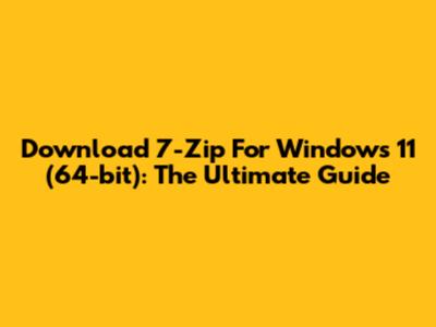 Download 7-Zip For Windows 11 (64-bit): The Ultimate Guide