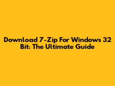 Download 7-Zip For Windows 32 Bit: The Ultimate Guide