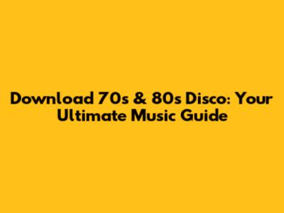 Download 70s & 80s Disco: Your Ultimate Music Guide