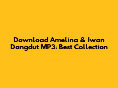 Download Amelina & Iwan Dangdut MP3: Best Collection