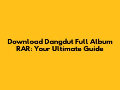 Download Dangdut Full Album RAR: Your Ultimate Guide