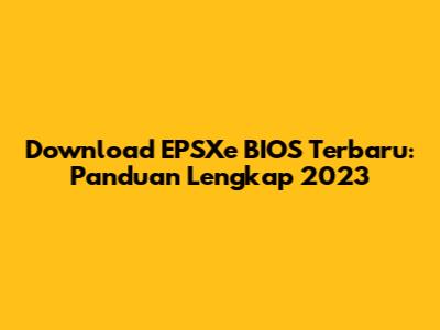 Download EPSXe BIOS Terbaru: Panduan Lengkap 2023