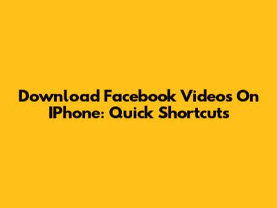 Download Facebook Videos On IPhone: Quick Shortcuts
