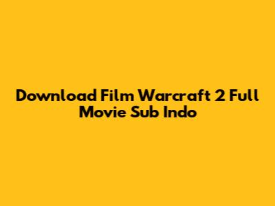 Download Film Warcraft 2 Full Movie Sub Indo