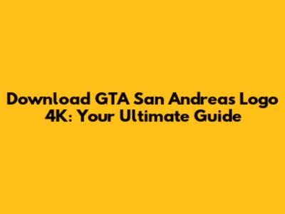 Download GTA San Andreas Logo 4K: Your Ultimate Guide