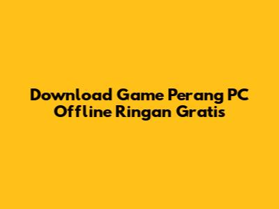 Download Game Perang PC Offline Ringan Gratis