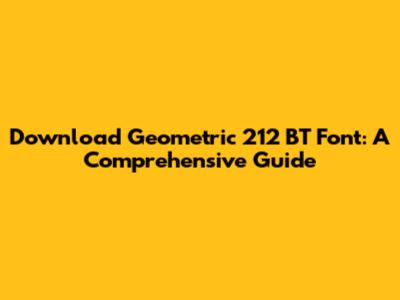 Download Geometric 212 BT Font: A Comprehensive Guide