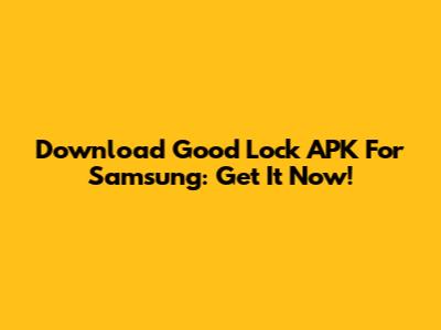 Download Good Lock APK For Samsung: Get It Now!