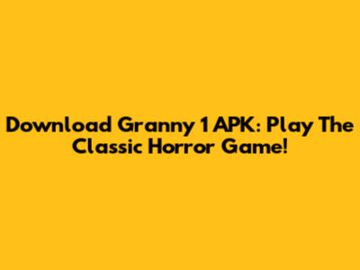 Download Granny 1 APK: Play The Classic Horror Game!